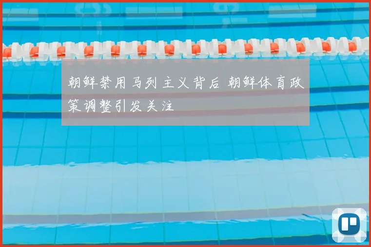 朝鲜禁用马列主义背后 朝鲜体育政策调整引发关注