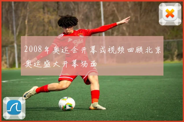 2008年奥运会开幕式视频回顾北京奥运盛大开幕场面