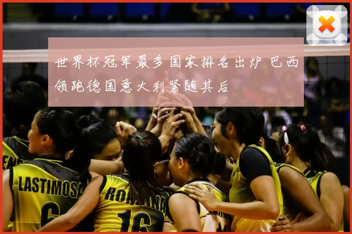 世界杯冠军最多国家排名出炉 巴西领跑德国意大利紧随其后