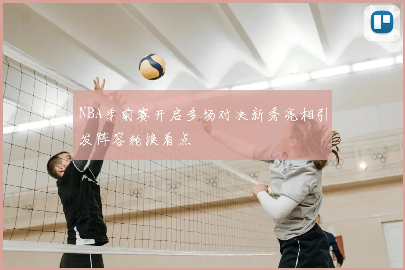 NBA季前赛开启多场对决新秀亮相引发阵容轮换看点