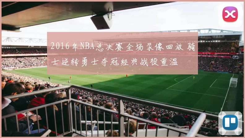 2016年NBA总决赛全场录像回放 骑士逆转勇士夺冠经典战役重温