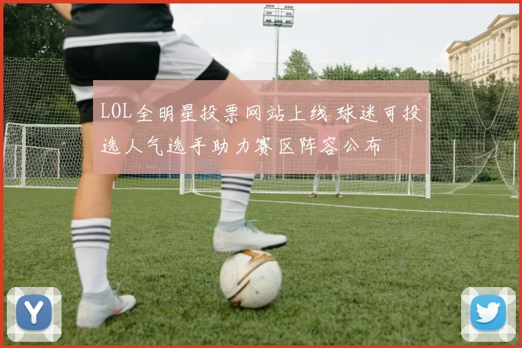 LOL全明星投票网站上线 球迷可投选人气选手助力赛区阵容公布