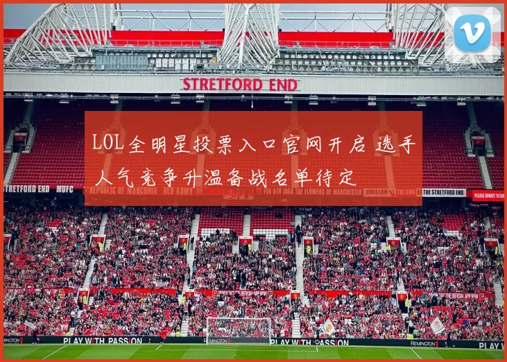 LOL全明星投票入口官网开启 选手人气竞争升温备战名单待定